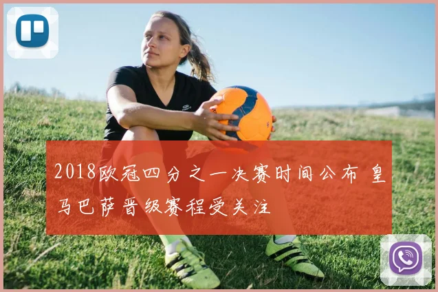 2018欧冠四分之一决赛时间公布 皇马巴萨晋级赛程受关注