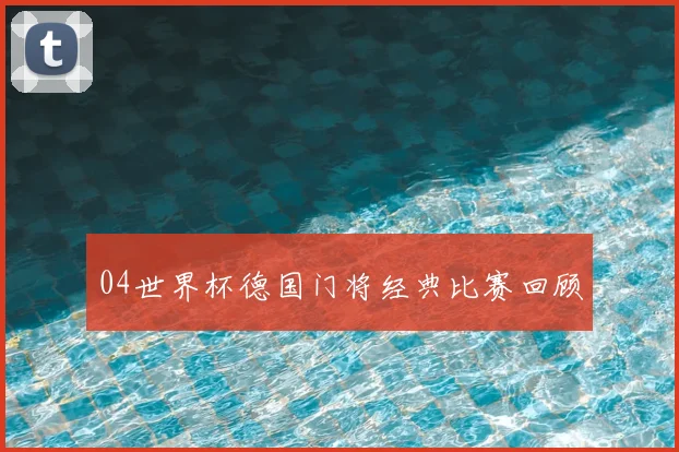 04世界杯德国门将经典比赛回顾