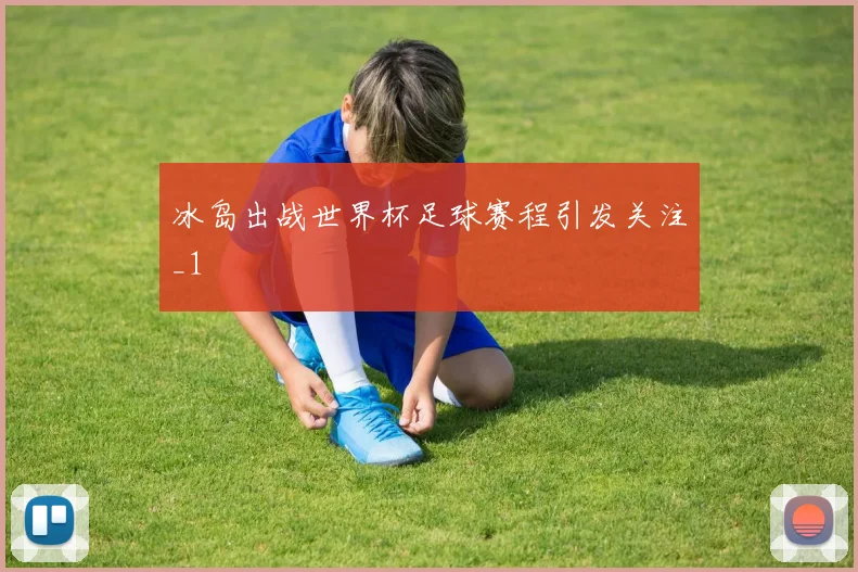 冰岛出战世界杯足球赛程引发关注_1